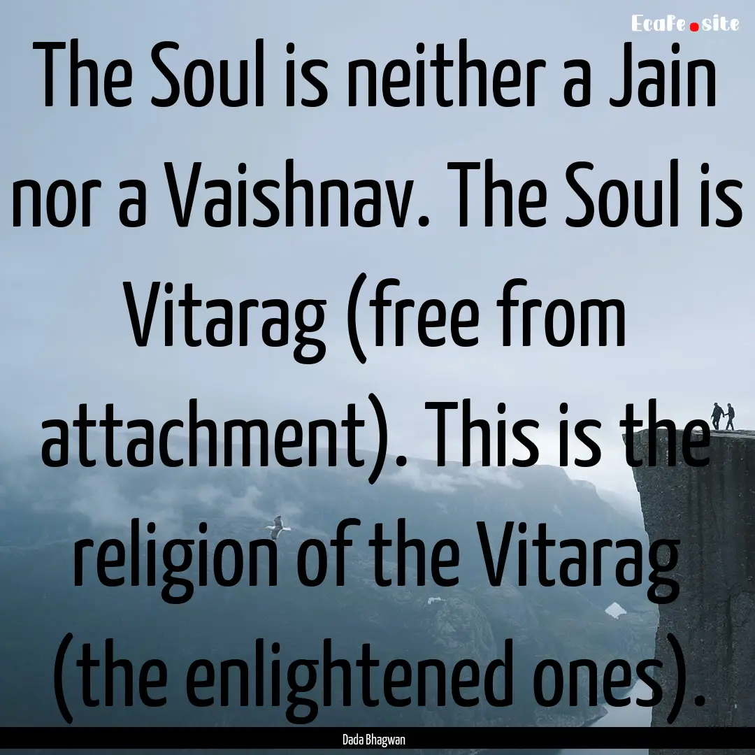 The Soul is neither a Jain nor a Vaishnav..... : Quote by Dada Bhagwan