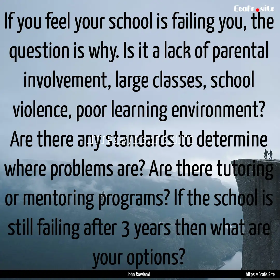 If you feel your school is failing you, the.... : Quote by John Rowland