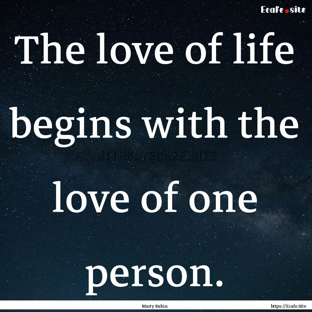 The love of life begins with the love of.... : Quote by Marty Rubin