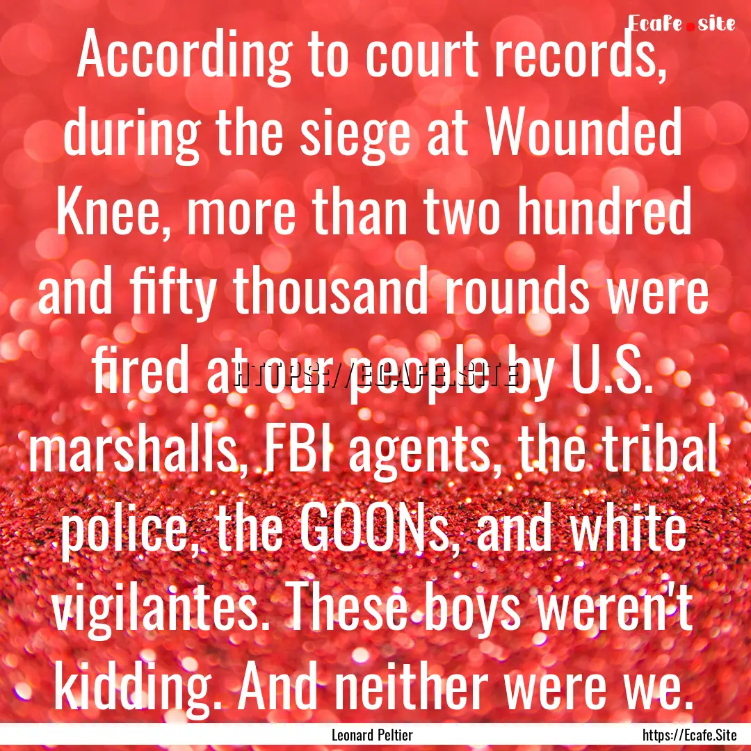 According to court records, during the siege.... : Quote by Leonard Peltier