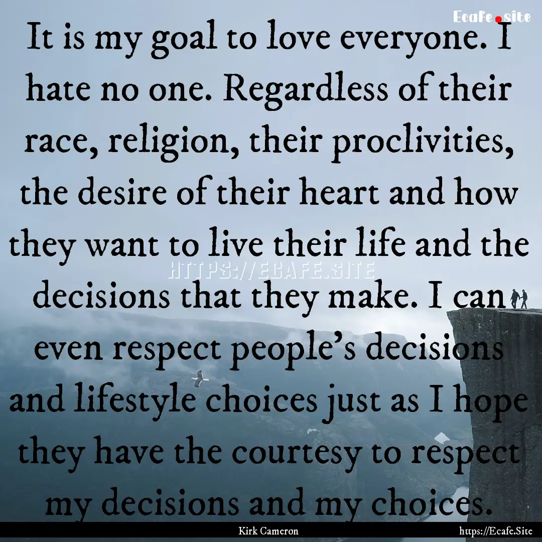 It is my goal to love everyone. I hate no.... : Quote by Kirk Cameron