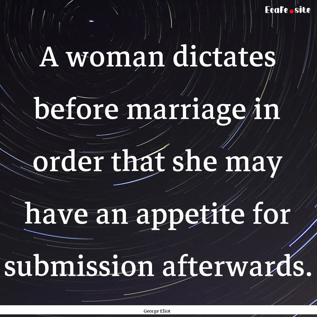 A woman dictates before marriage in order.... : Quote by George Eliot