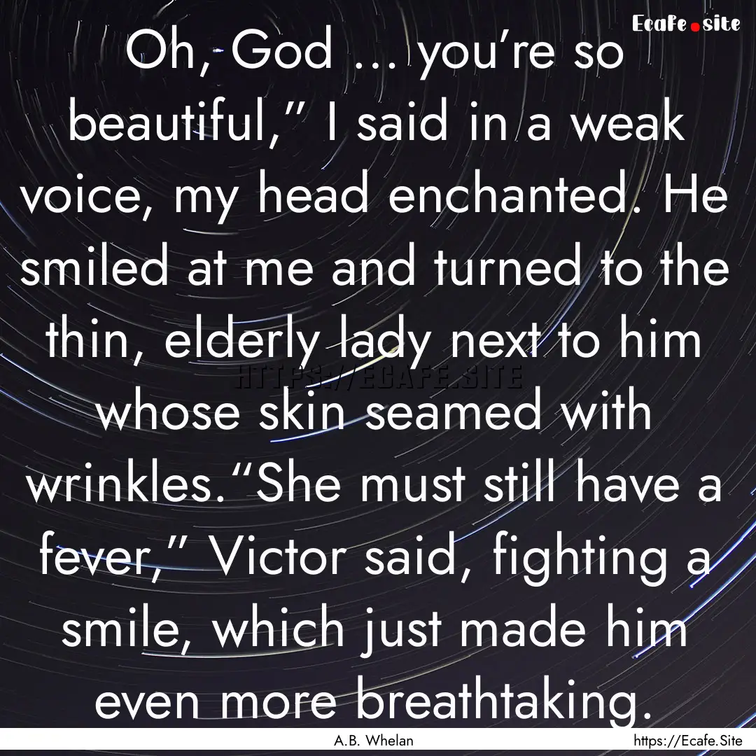 Oh, God … you’re so beautiful,” I said.... : Quote by A.B. Whelan