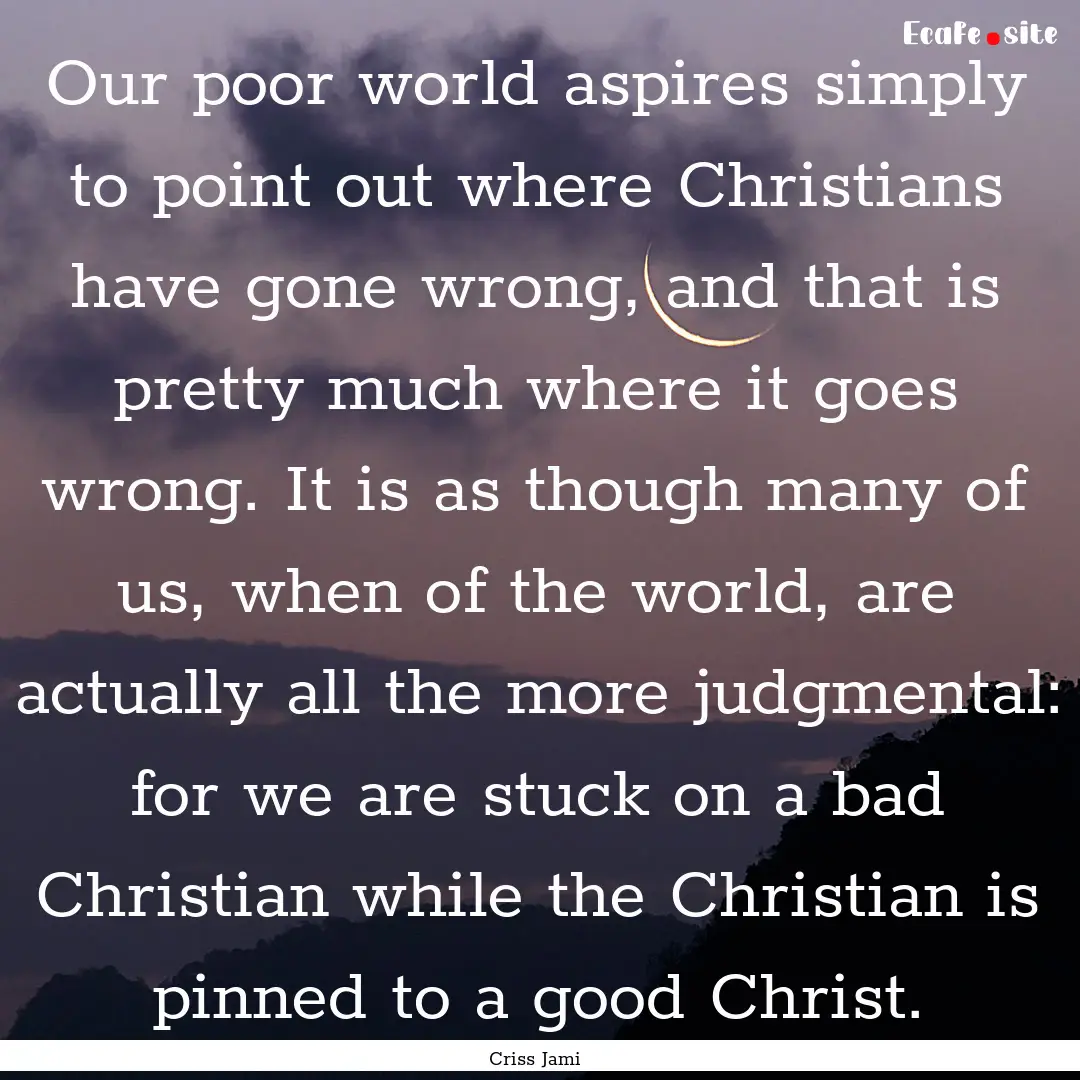 Our poor world aspires simply to point out.... : Quote by Criss Jami