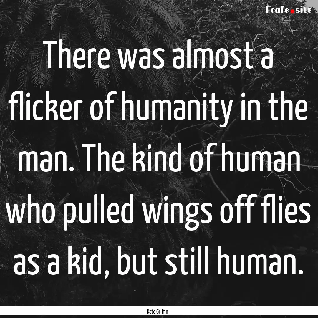 There was almost a flicker of humanity in.... : Quote by Kate Griffin