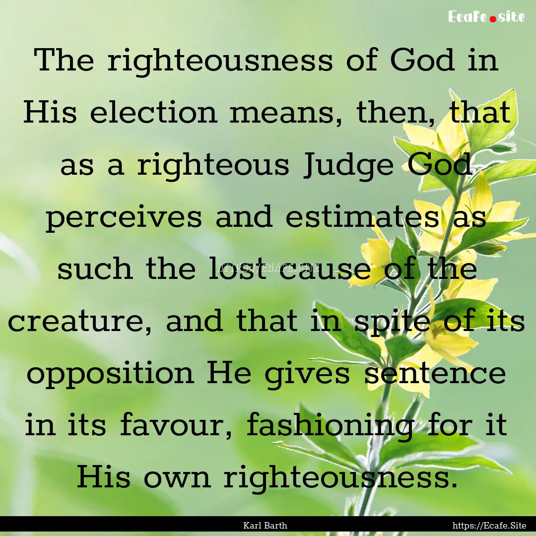 The righteousness of God in His election.... : Quote by Karl Barth