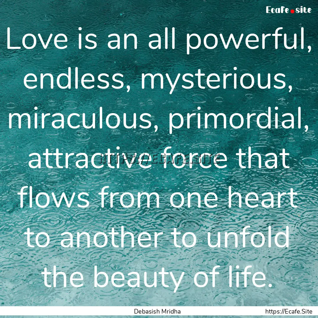 Love is an all powerful, endless, mysterious,.... : Quote by Debasish Mridha