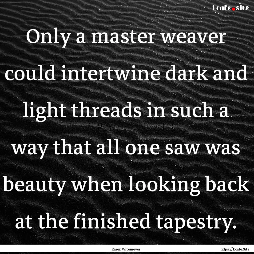 Only a master weaver could intertwine dark.... : Quote by Karen Witemeyer