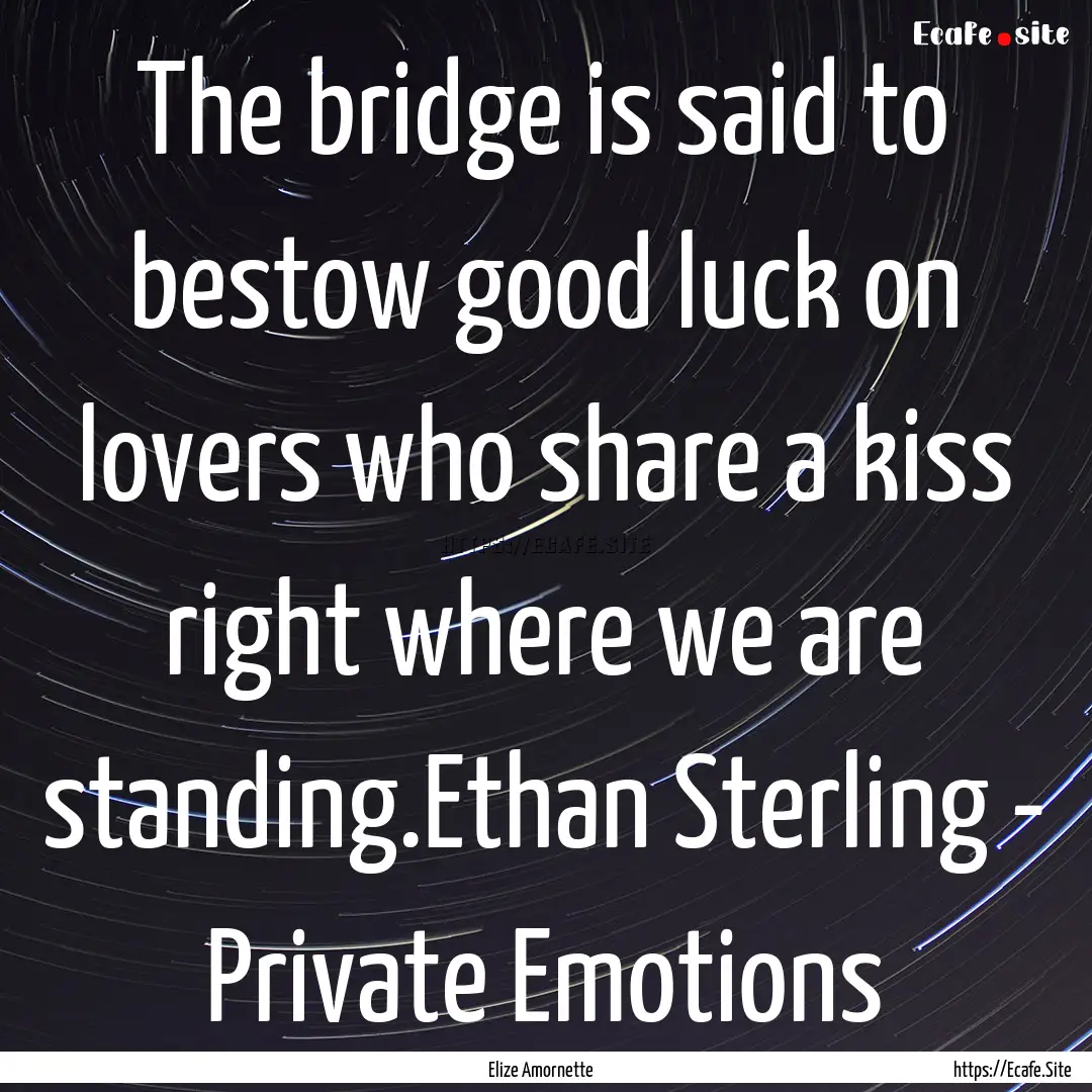 The bridge is said to bestow good luck on.... : Quote by Elize Amornette