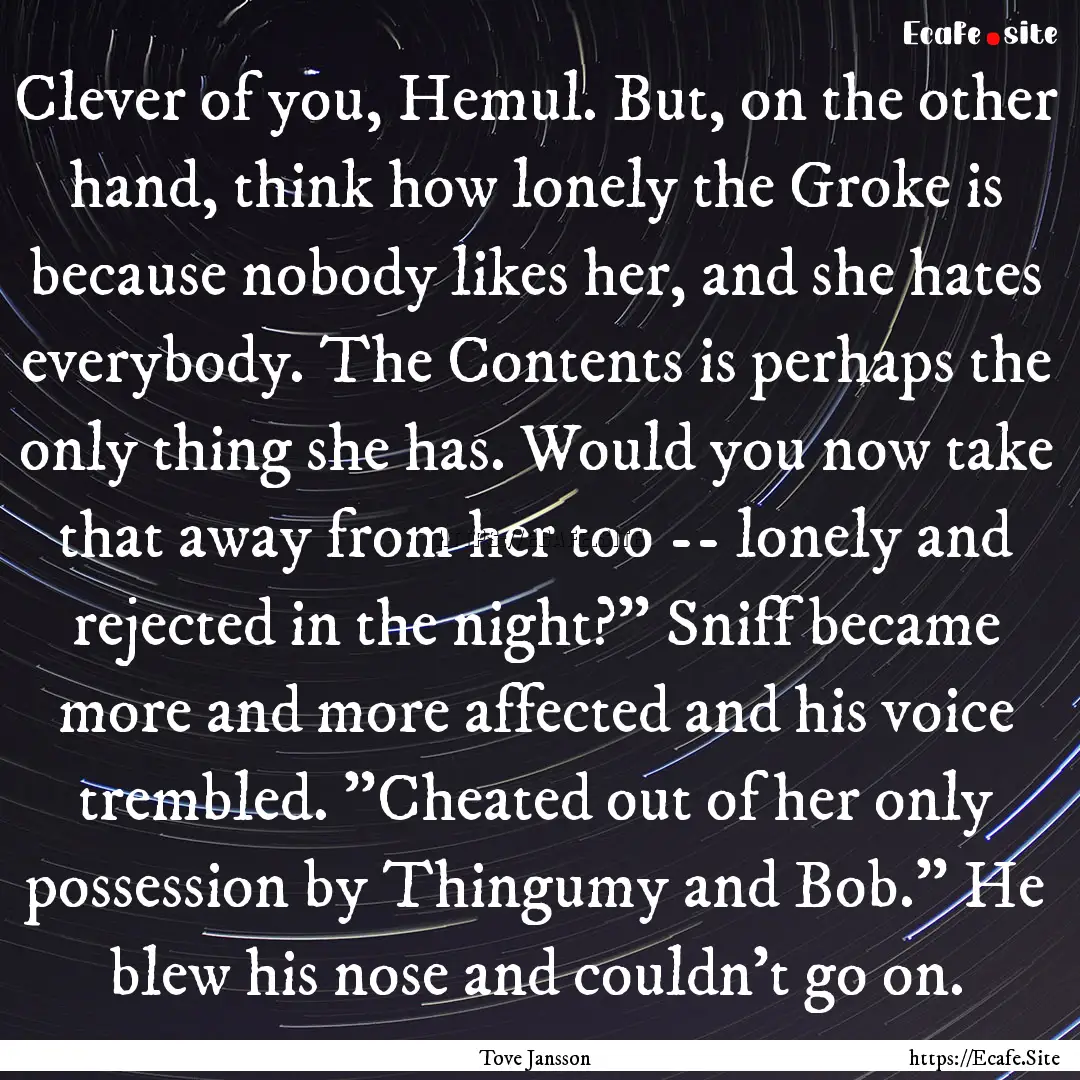 Clever of you, Hemul. But, on the other hand,.... : Quote by Tove Jansson