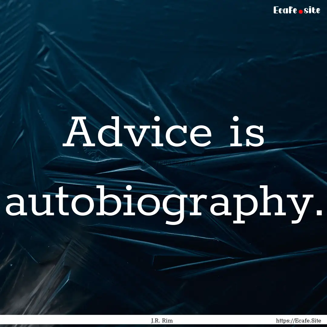 Advice is autobiography. : Quote by J.R. Rim