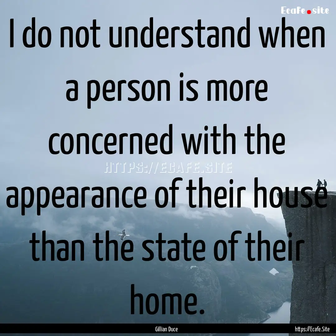 I do not understand when a person is more.... : Quote by Gillian Duce