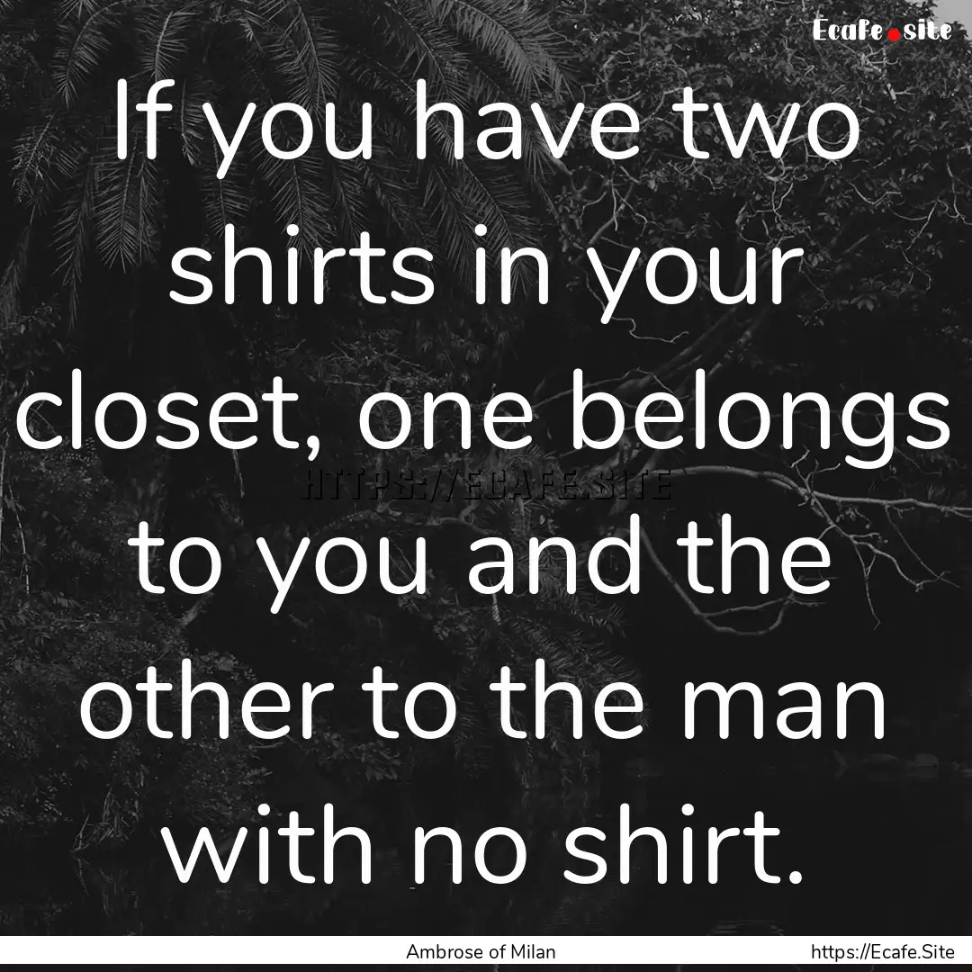 If you have two shirts in your closet, one.... : Quote by Ambrose of Milan