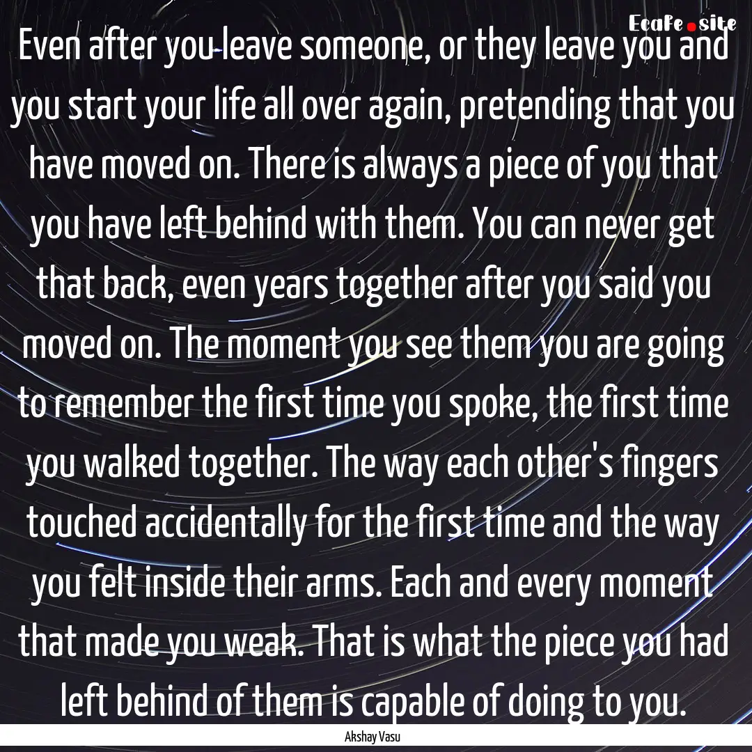 Even after you leave someone, or they leave.... : Quote by Akshay Vasu