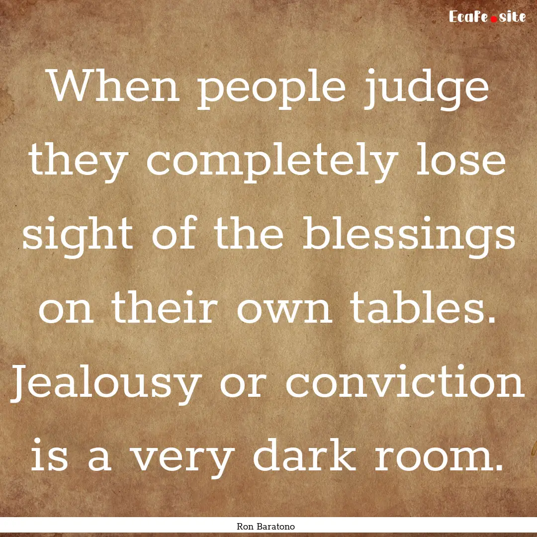 When people judge they completely lose sight.... : Quote by Ron Baratono