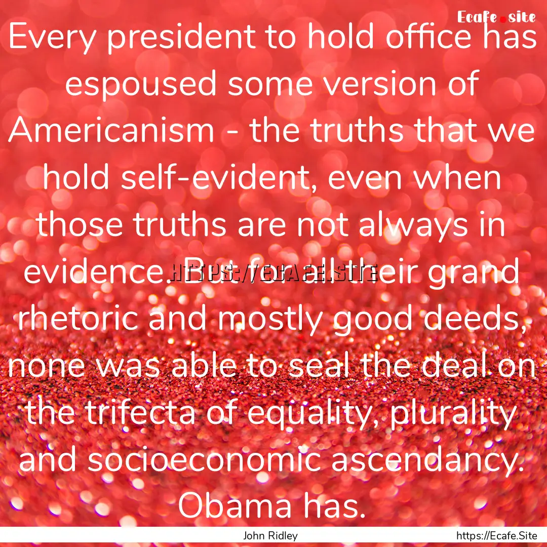 Every president to hold office has espoused.... : Quote by John Ridley