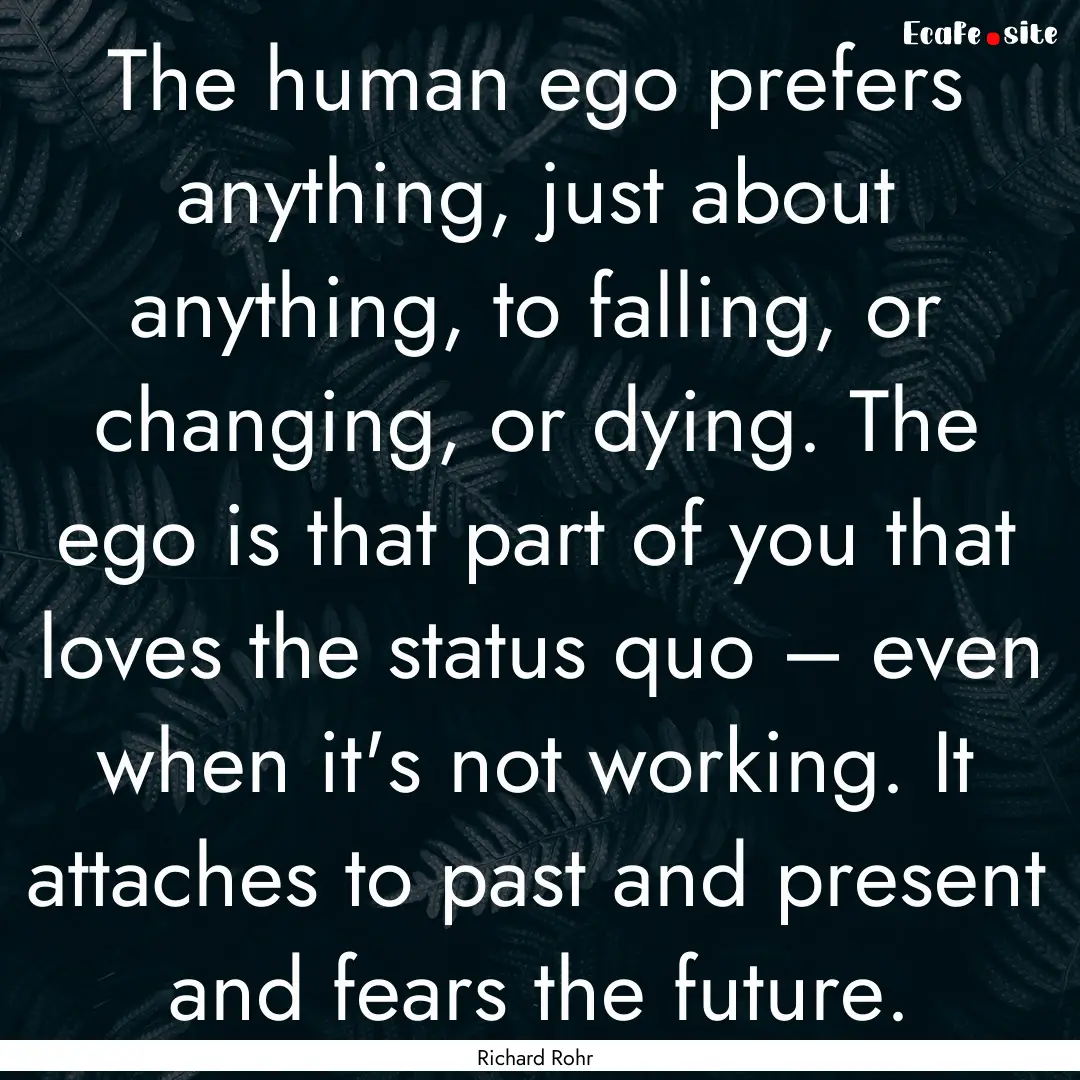 The human ego prefers anything, just about.... : Quote by Richard Rohr