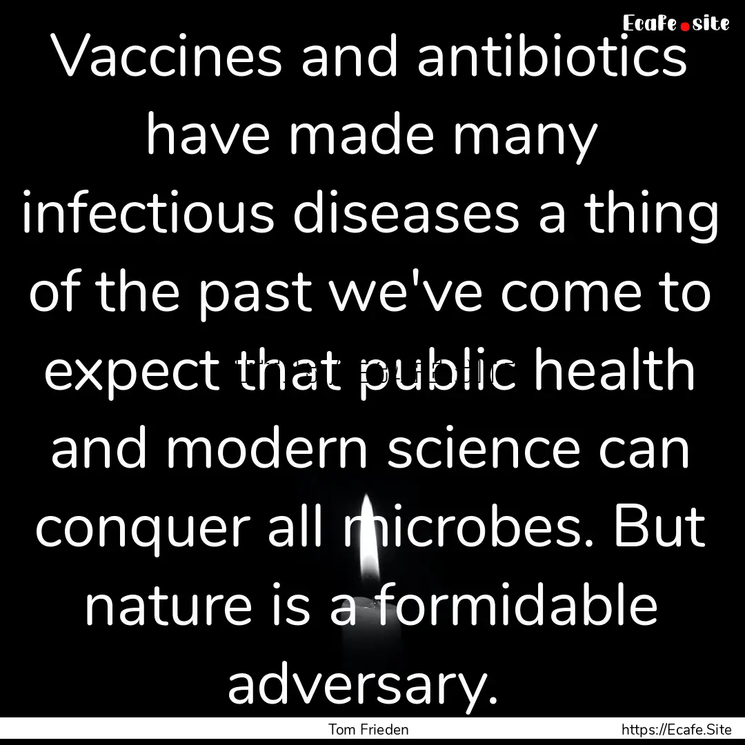 Vaccines and antibiotics have made many infectious.... : Quote by Tom Frieden