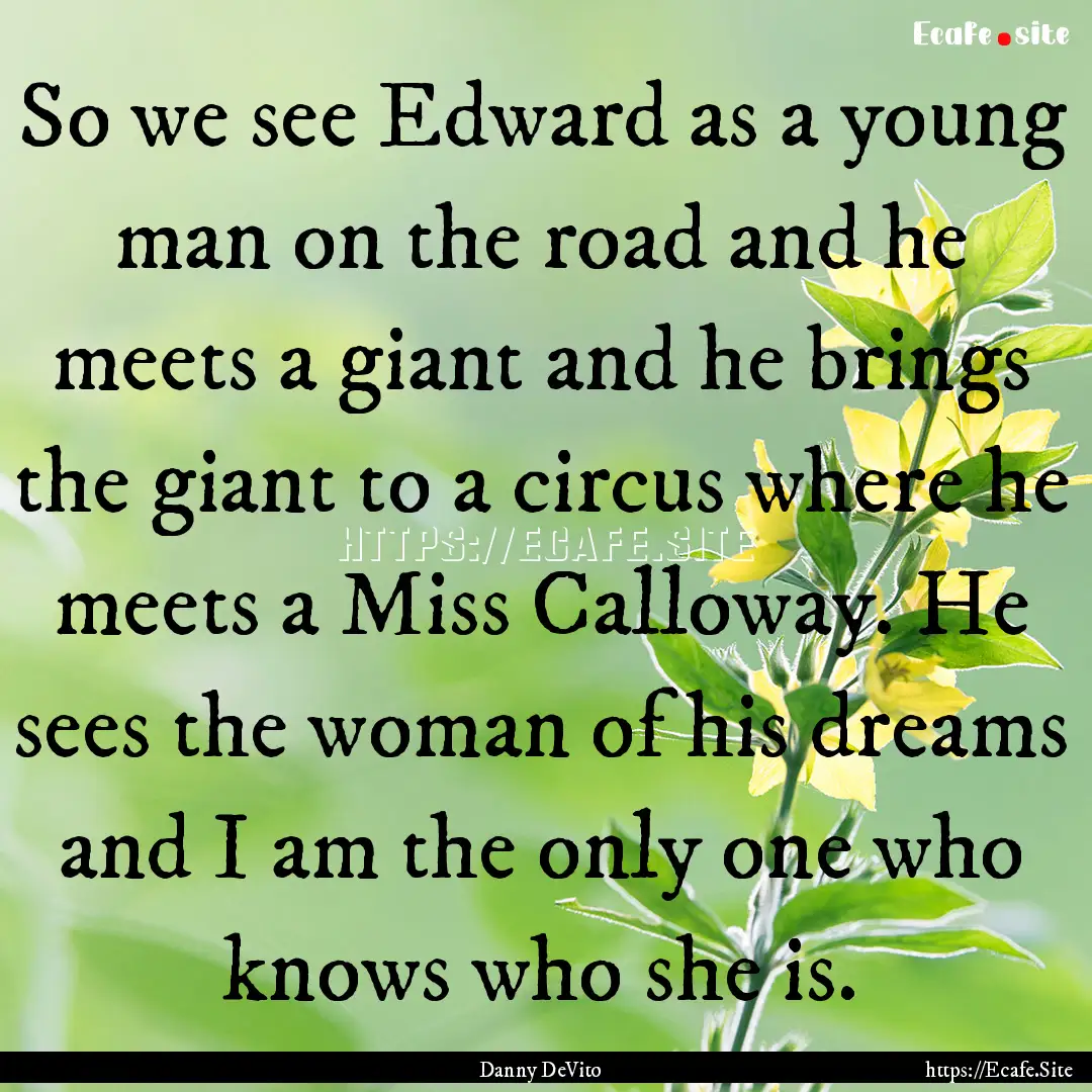 So we see Edward as a young man on the road.... : Quote by Danny DeVito