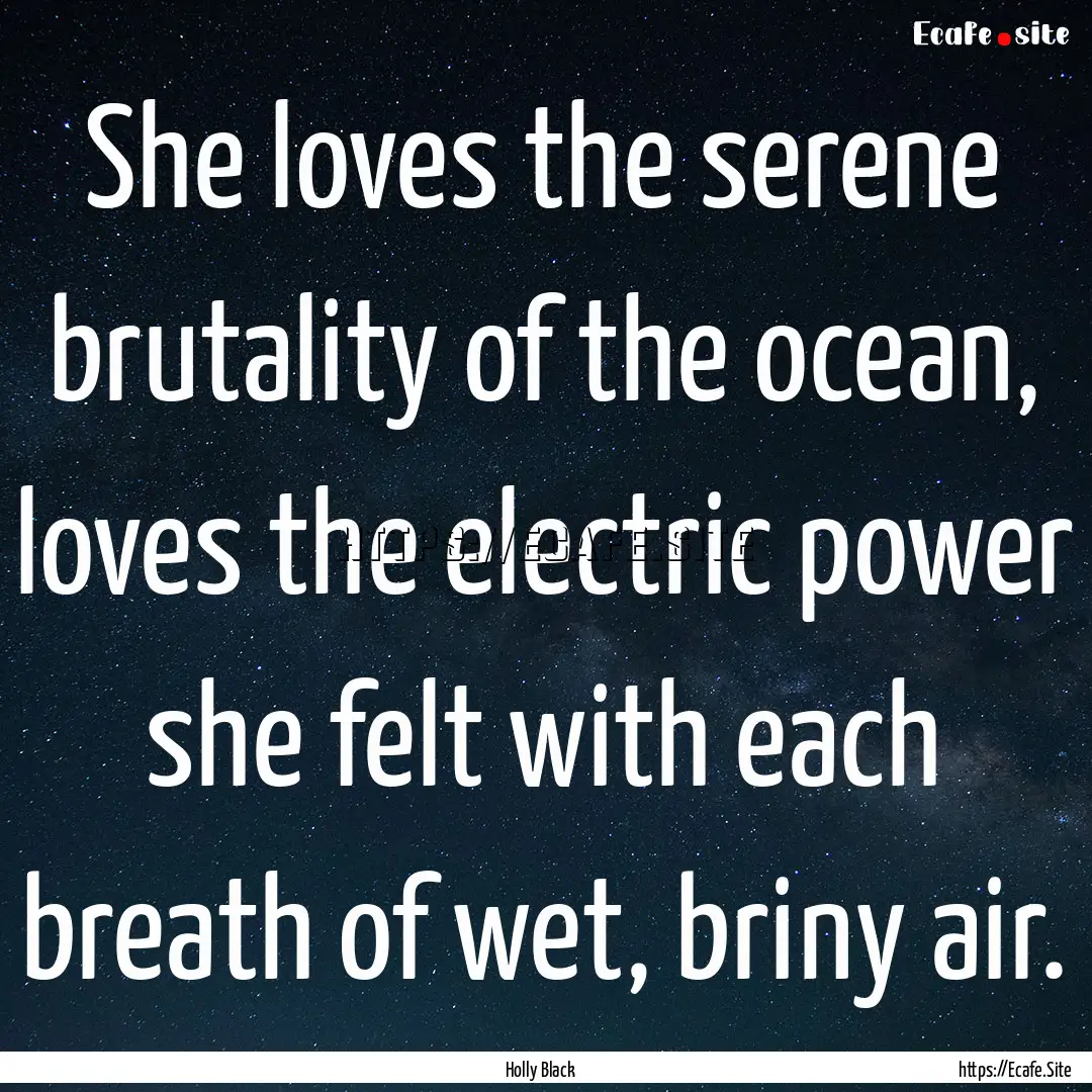 She loves the serene brutality of the ocean,.... : Quote by Holly Black