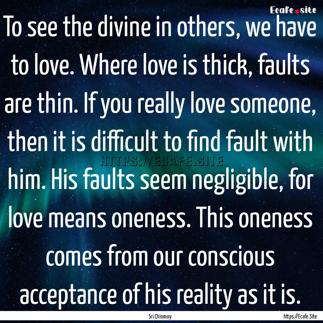 To see the divine in others, we have to love..... : Quote by Sri Chinmoy