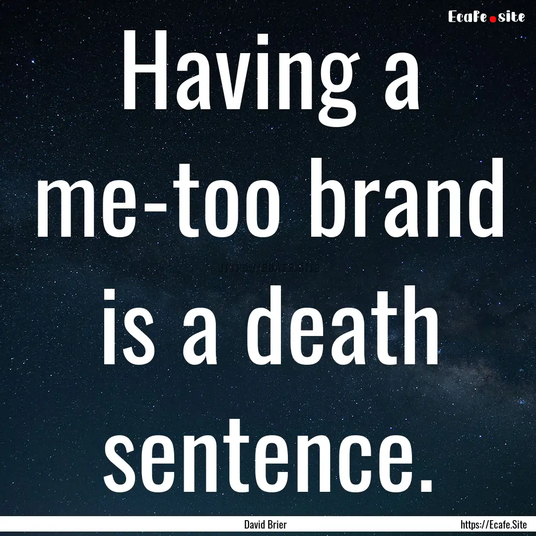 Having a me-too brand is a death sentence..... : Quote by David Brier