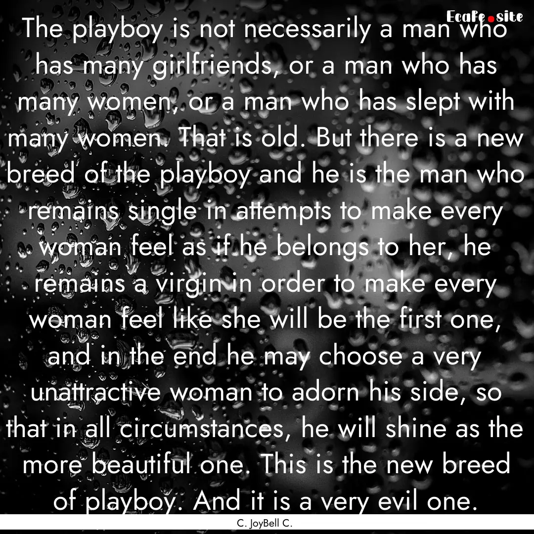 The playboy is not necessarily a man who.... : Quote by C. JoyBell C.