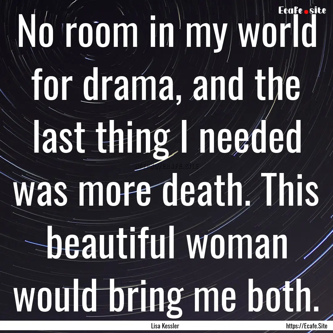 No room in my world for drama, and the last.... : Quote by Lisa Kessler