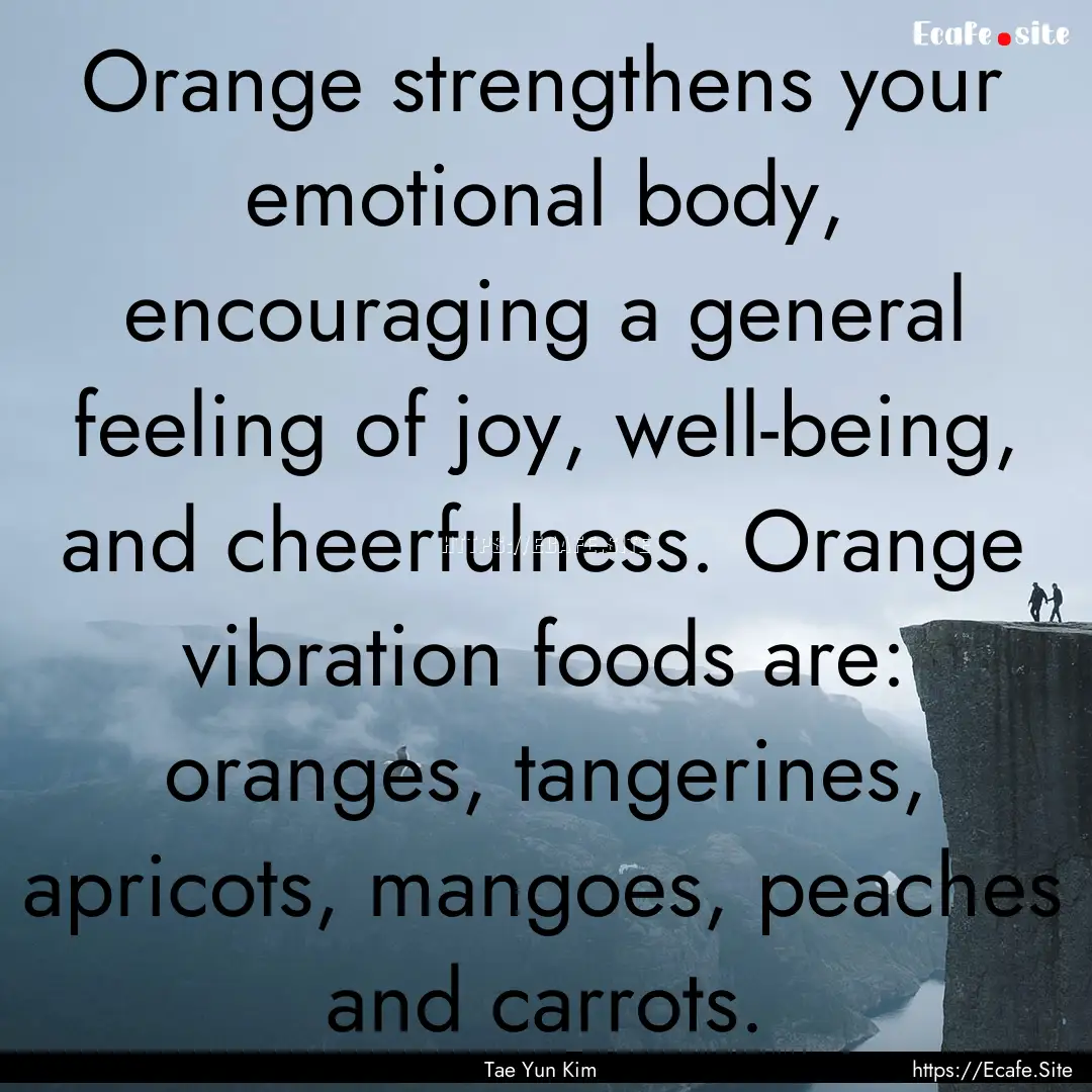 Orange strengthens your emotional body, encouraging.... : Quote by Tae Yun Kim