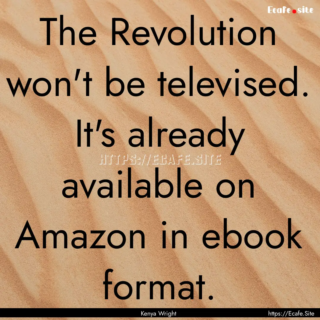 The Revolution won't be televised. It's already.... : Quote by Kenya Wright