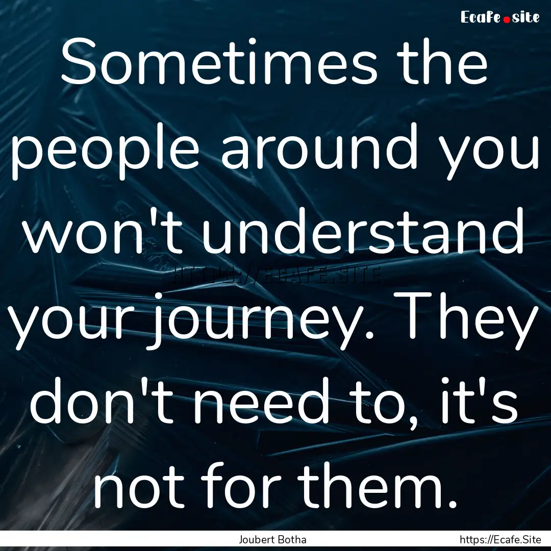 Sometimes the people around you won't understand.... : Quote by Joubert Botha