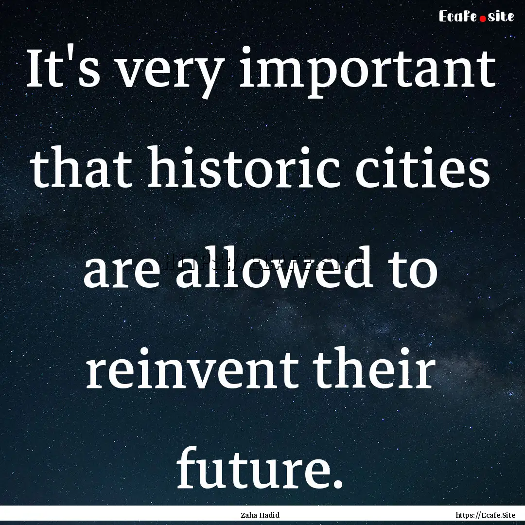 It's very important that historic cities.... : Quote by Zaha Hadid