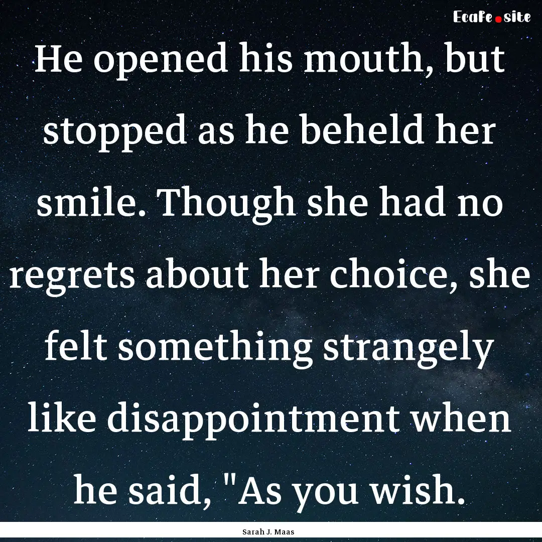 He opened his mouth, but stopped as he beheld.... : Quote by Sarah J. Maas