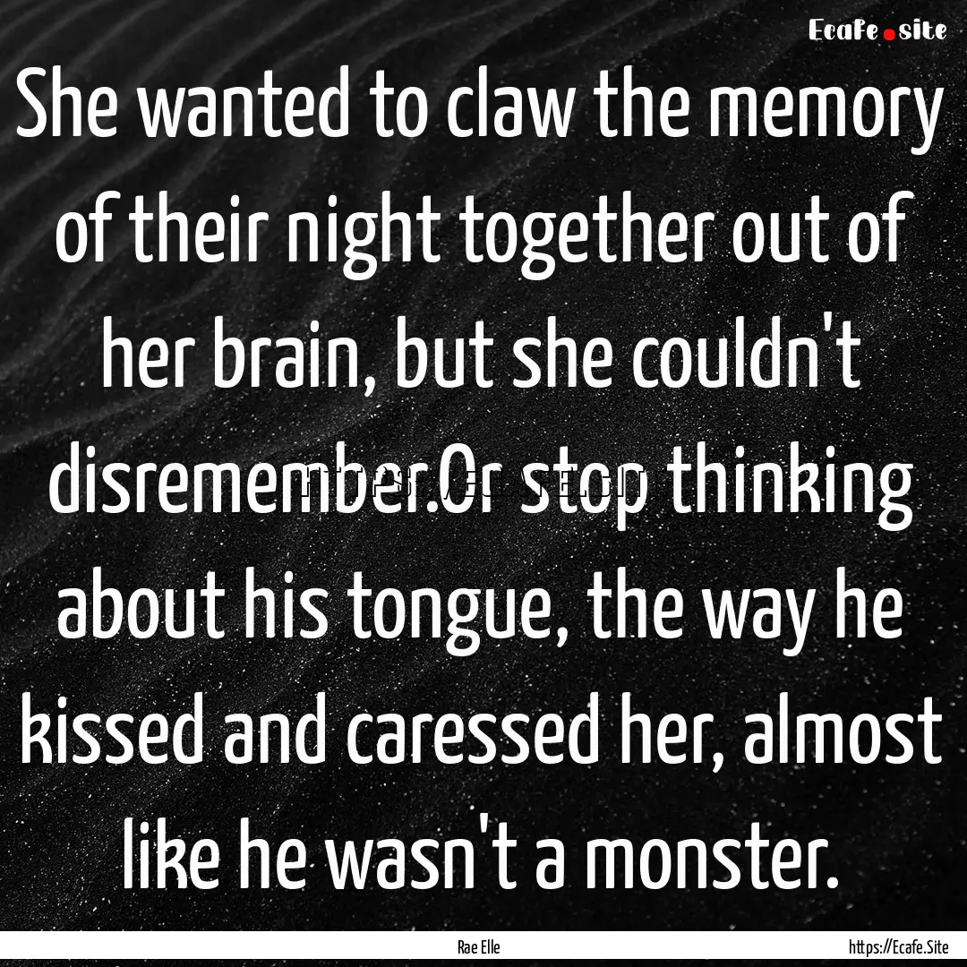 She wanted to claw the memory of their night.... : Quote by Rae Elle