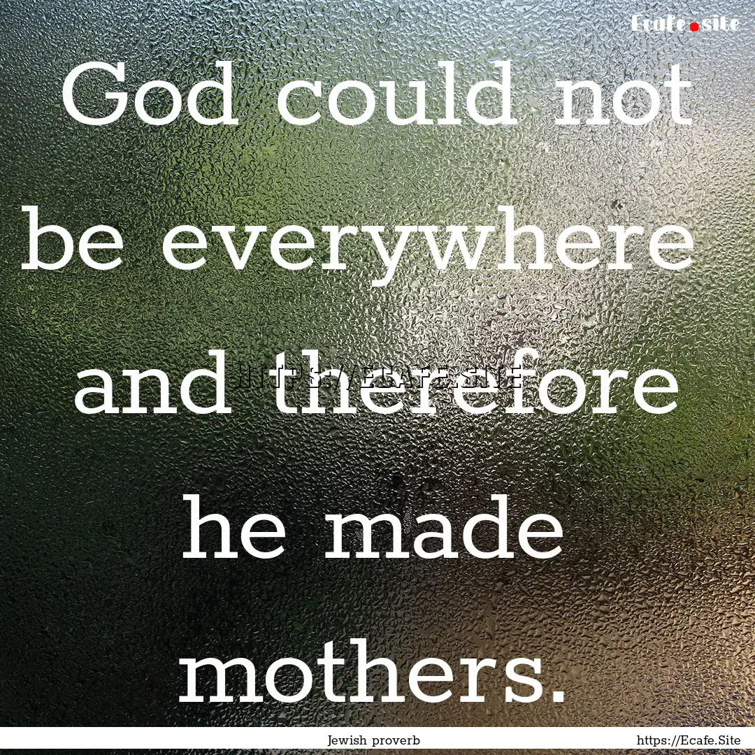 God could not be everywhere and therefore.... : Quote by Jewish proverb