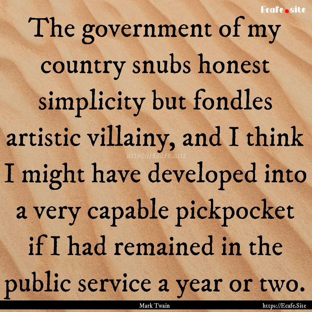 The government of my country snubs honest.... : Quote by Mark Twain