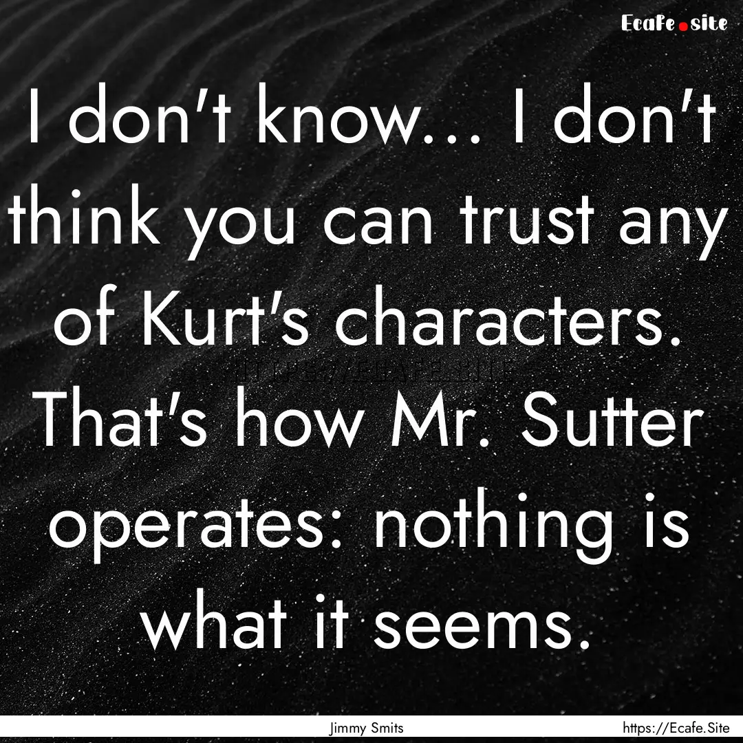 I don't know... I don't think you can trust.... : Quote by Jimmy Smits