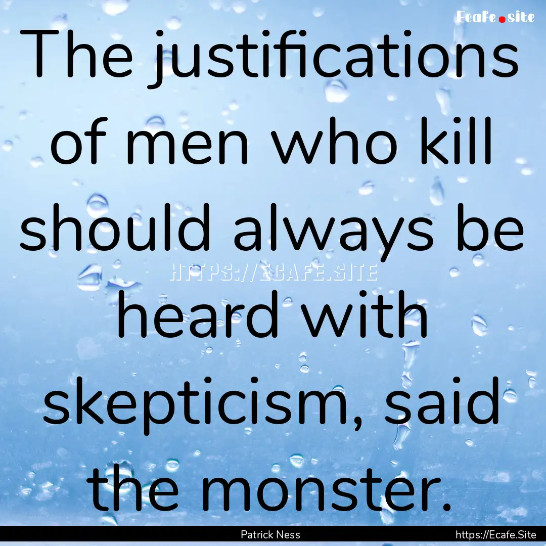 The justifications of men who kill should.... : Quote by Patrick Ness