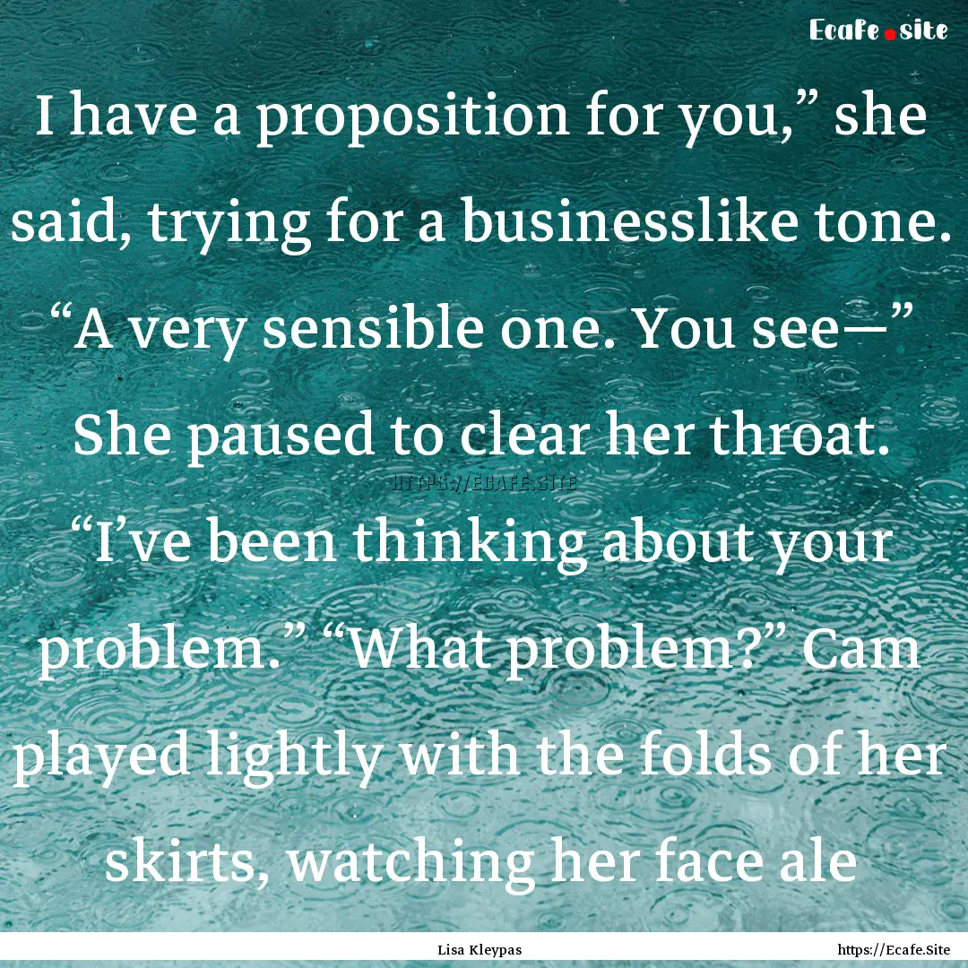 I have a proposition for you,” she said,.... : Quote by Lisa Kleypas