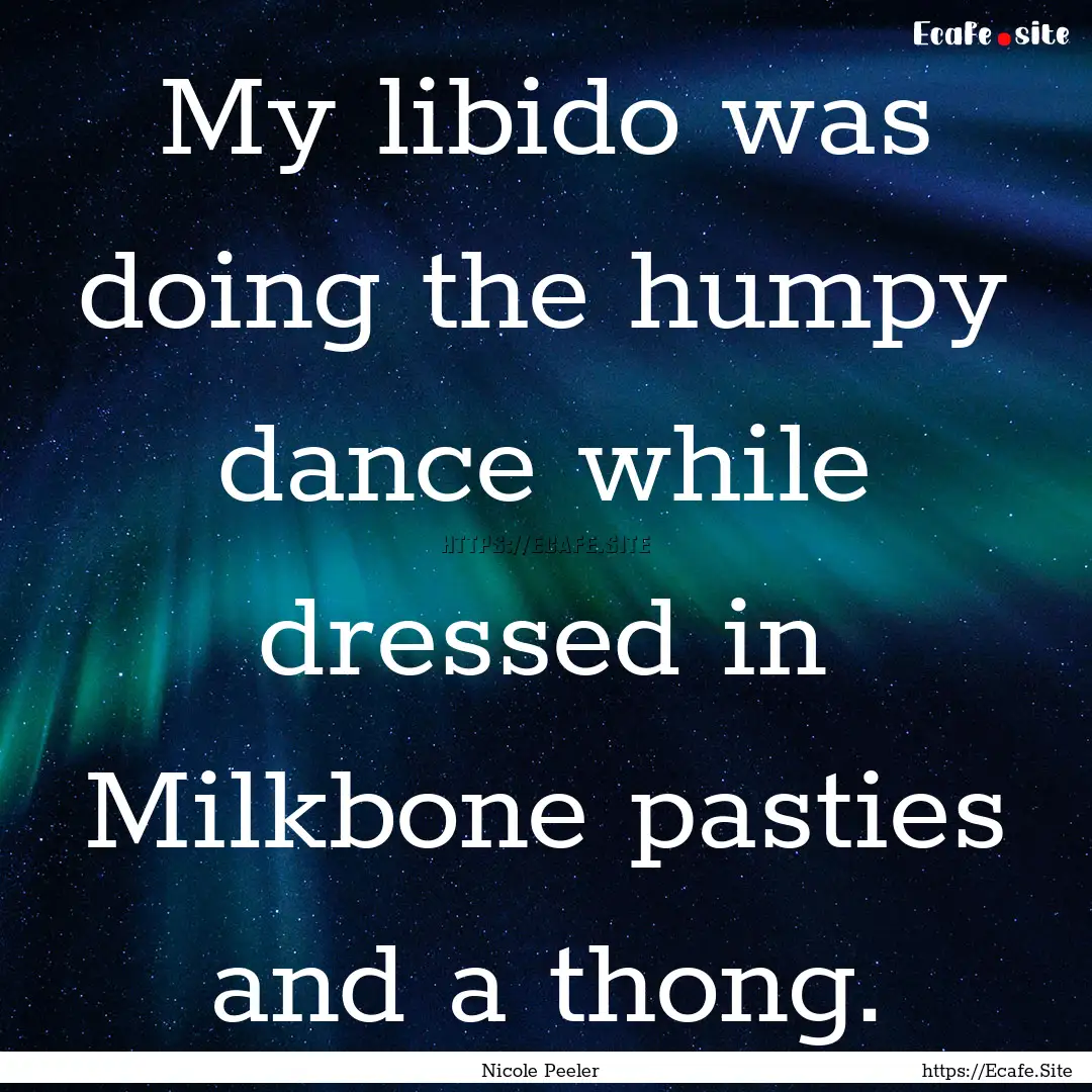 My libido was doing the humpy dance while.... : Quote by Nicole Peeler