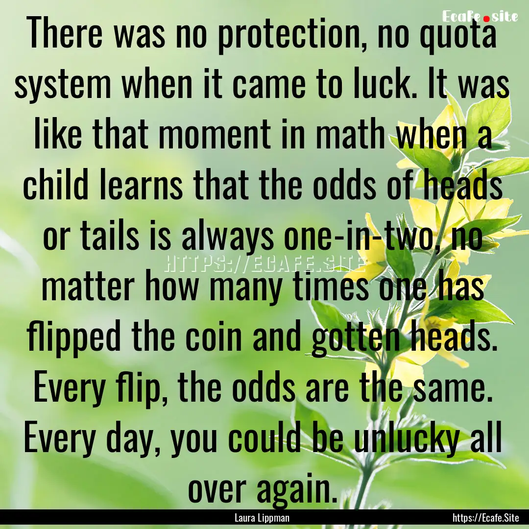 There was no protection, no quota system.... : Quote by Laura Lippman