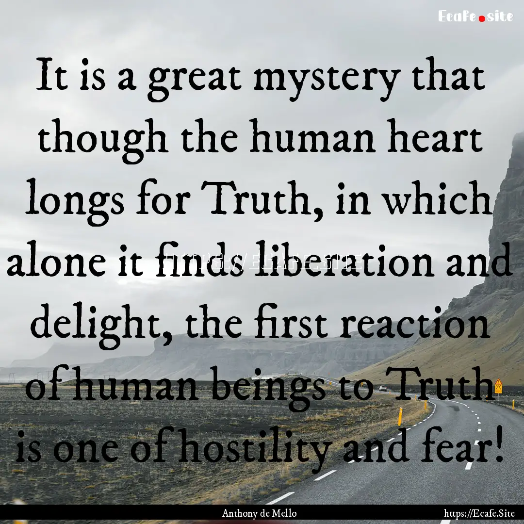 It is a great mystery that though the human.... : Quote by Anthony de Mello