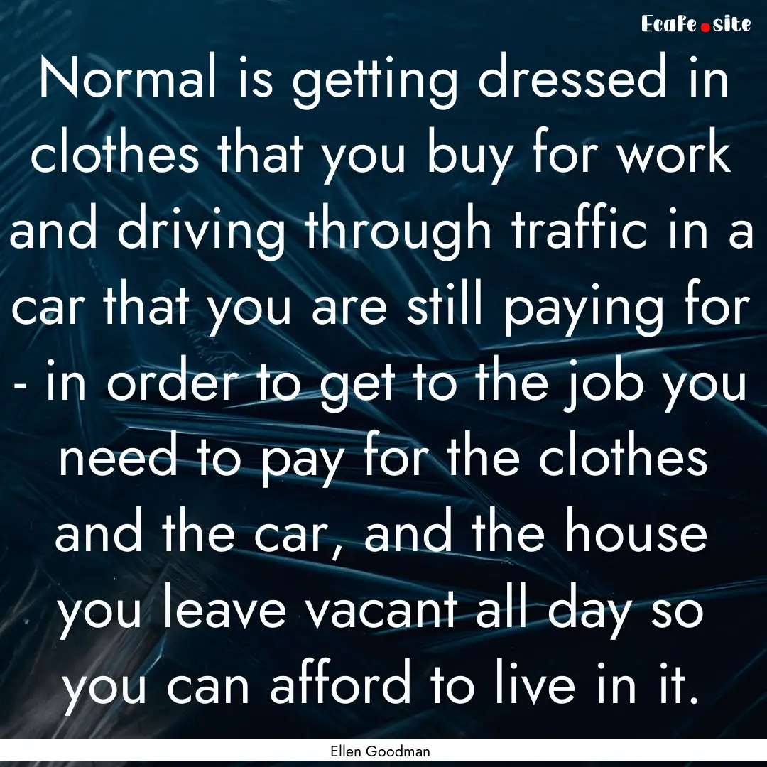 Normal is getting dressed in clothes that.... : Quote by Ellen Goodman