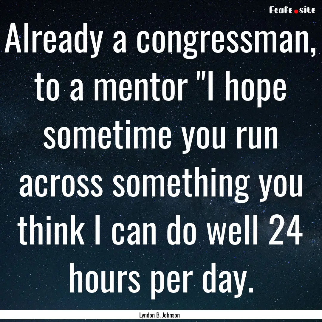 Already a congressman, to a mentor 