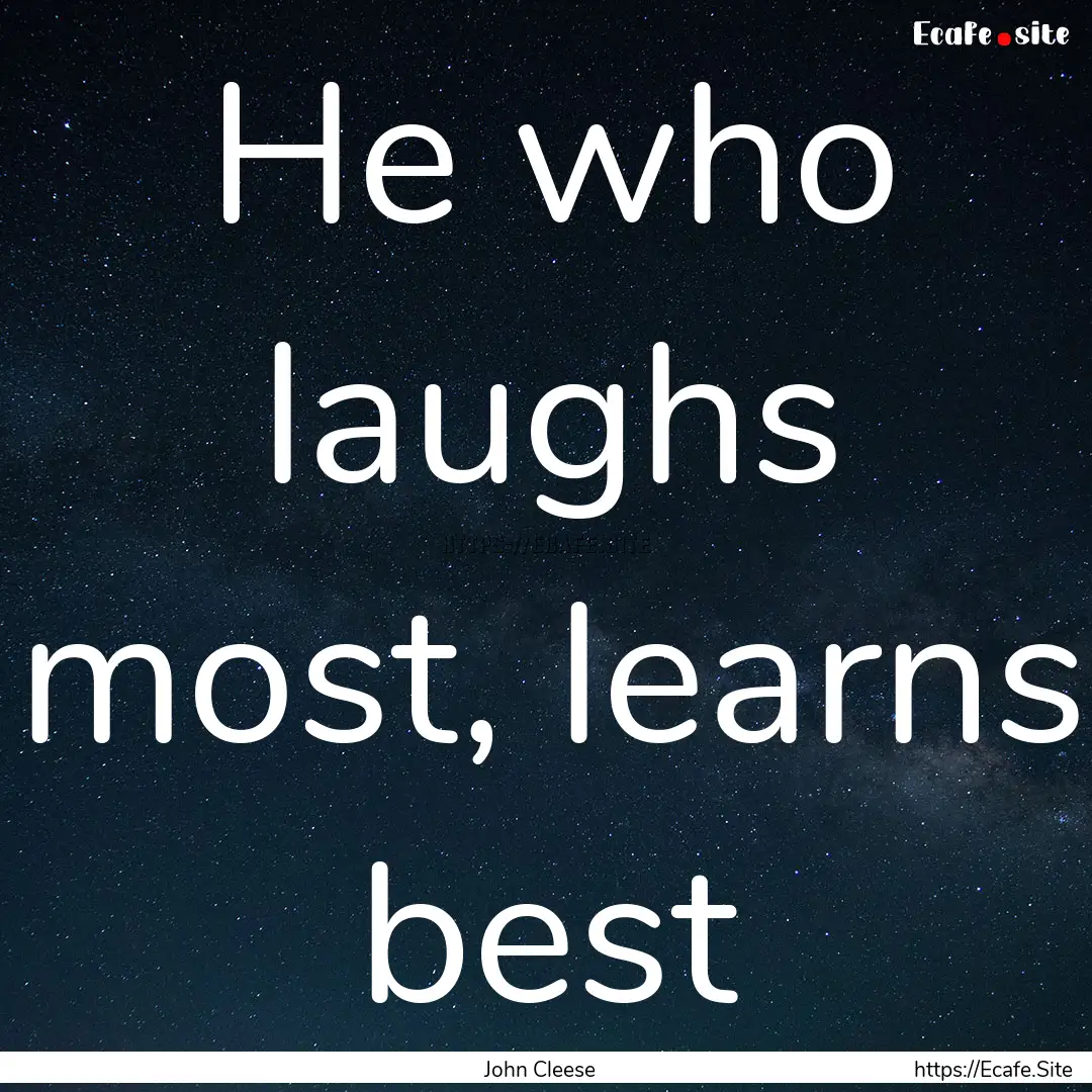 He who laughs most, learns best : Quote by John Cleese