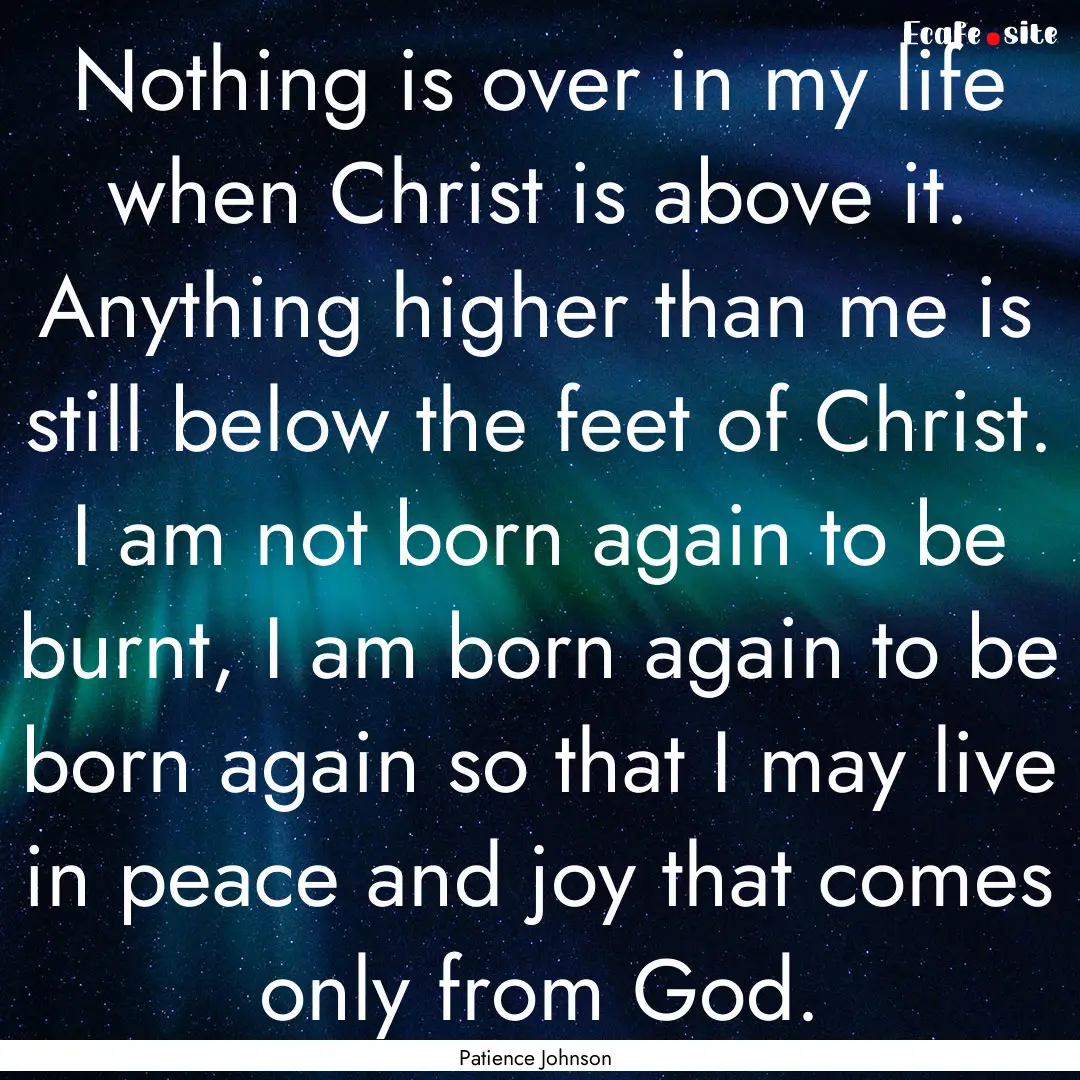 Nothing is over in my life when Christ is.... : Quote by Patience Johnson