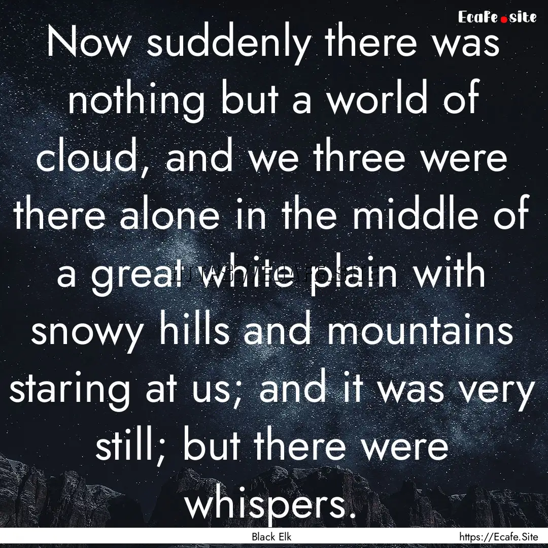 Now suddenly there was nothing but a world.... : Quote by Black Elk