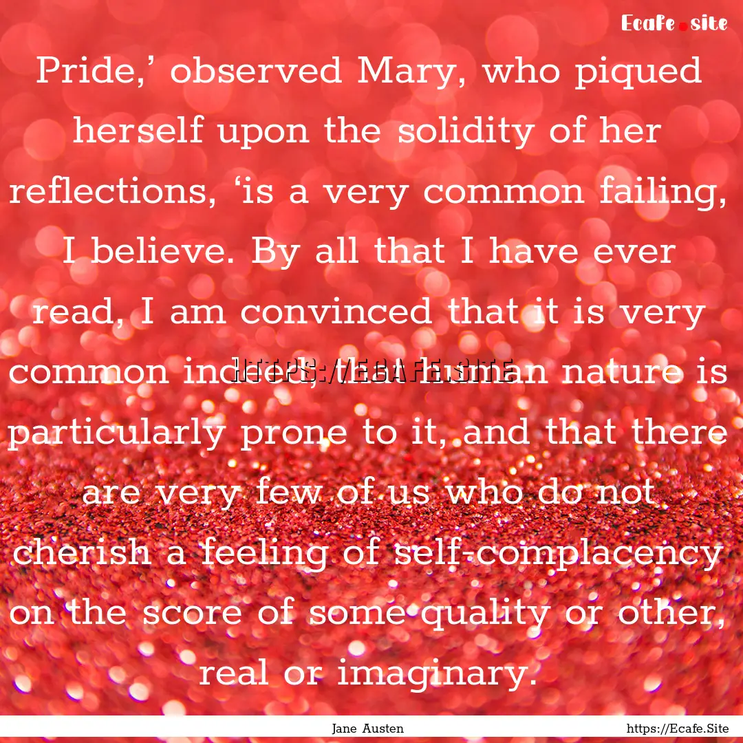 Pride,’ observed Mary, who piqued herself.... : Quote by Jane Austen