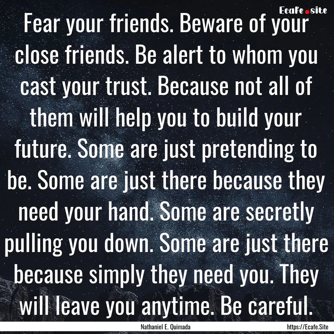 Fear your friends. Beware of your close friends..... : Quote by Nathaniel E. Quimada