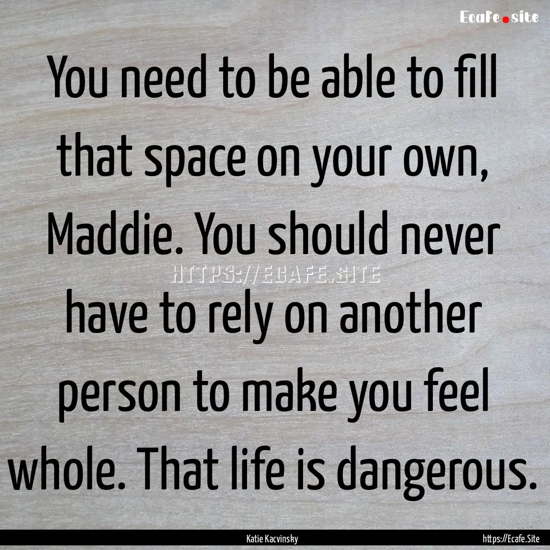 You need to be able to fill that space on.... : Quote by Katie Kacvinsky